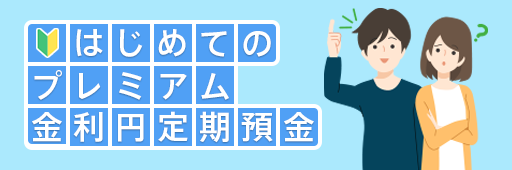 はじめてのプレミアム金利円定期預金