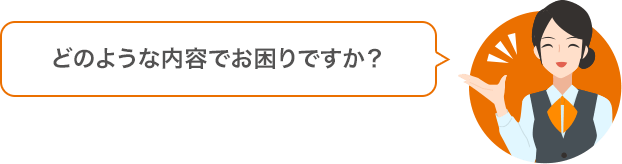 どのような内容でお困りですか？