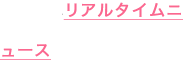 リアルタイムニュース