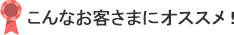 こんなお客さまにオススメ！