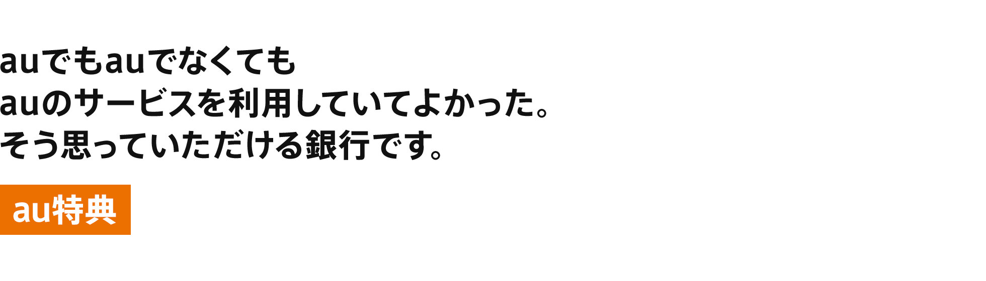 [au特典] auでもauでなくてもauのサービスを利用していてよかった。そう思っていただける銀行です。