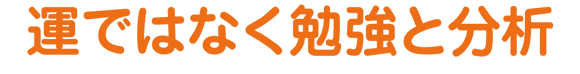 運ではなく勉強と分析