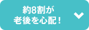 約8割が老後を心配！