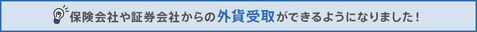 保険会社や証券会社からの外貨受取ができるようになりました！